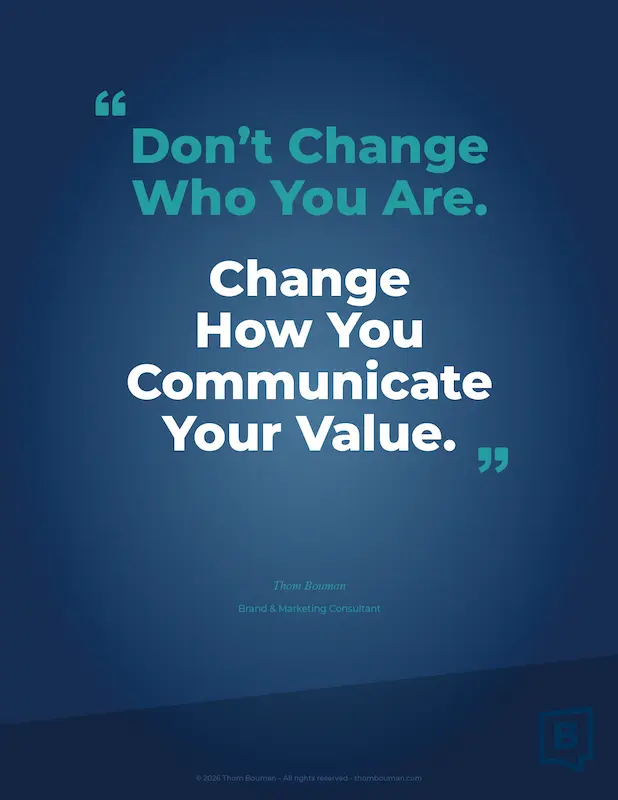 Don't Change Who You Are. Change How You Communicate Your Value.